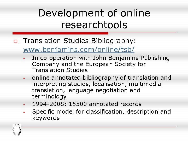 Development of online researchtools o Translation Studies Bibliography: www. benjamins. com/online/tsb/ § § In