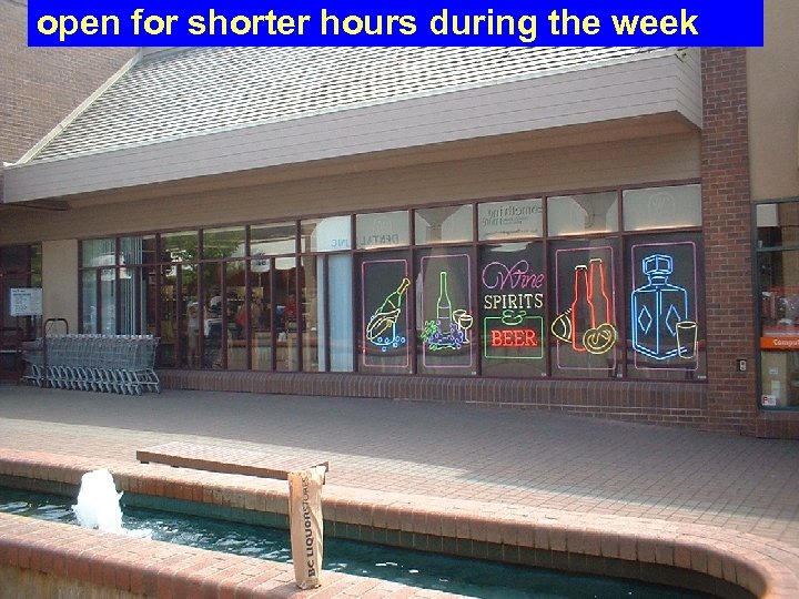 open for shorter hours during the week 