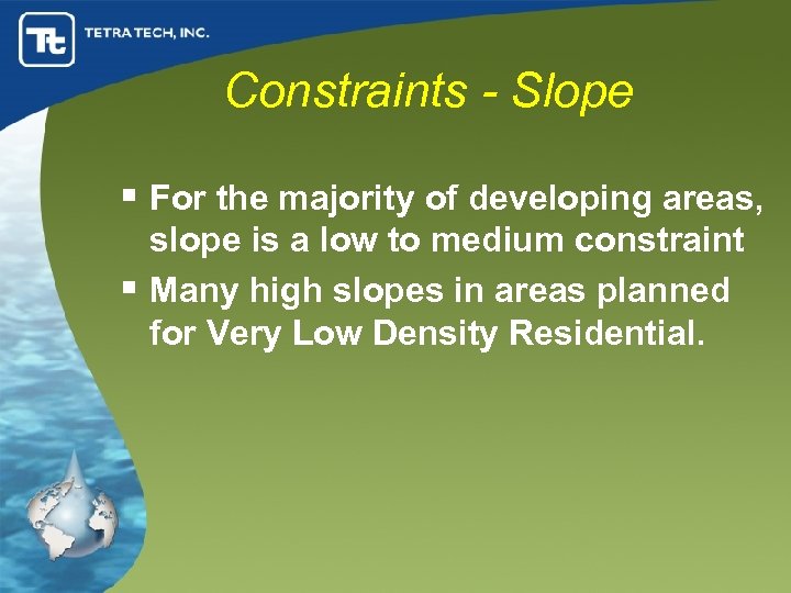 Constraints - Slope § For the majority of developing areas, slope is a low