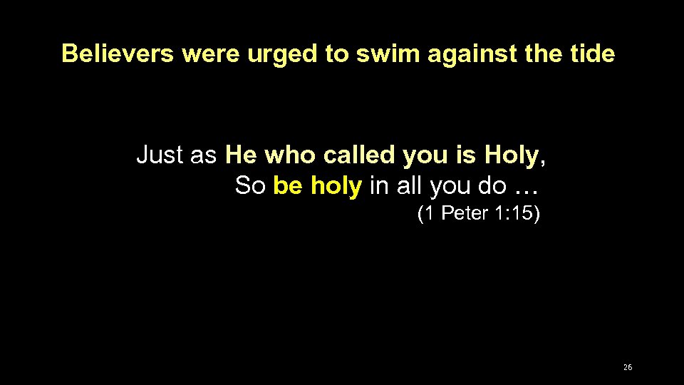 Believers were urged to swim against the tide Just as He who called you