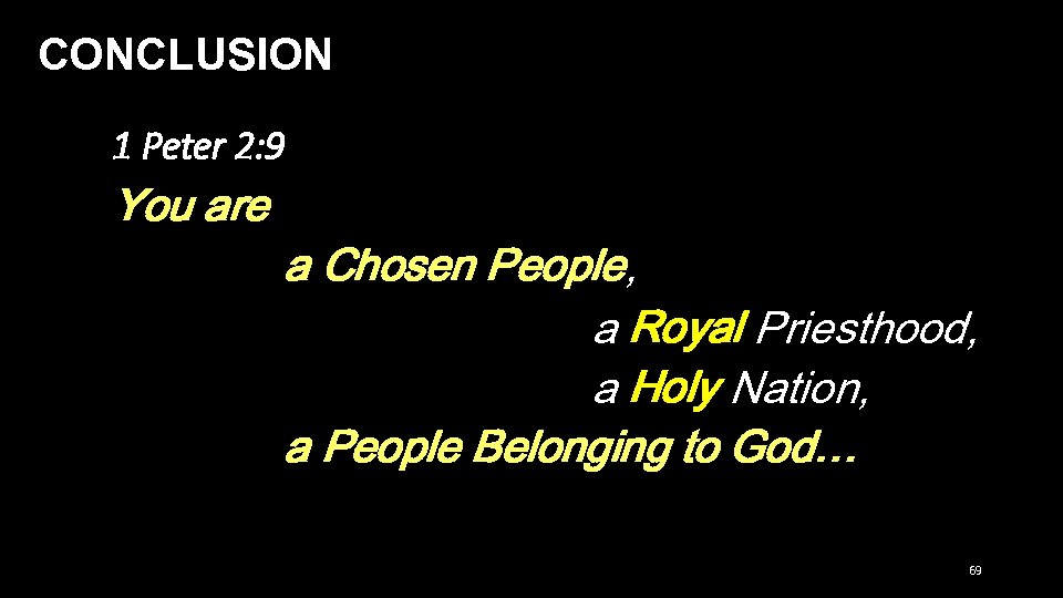 CONCLUSION 1 Peter 2: 9 You are a Chosen People, a Royal Priesthood, a