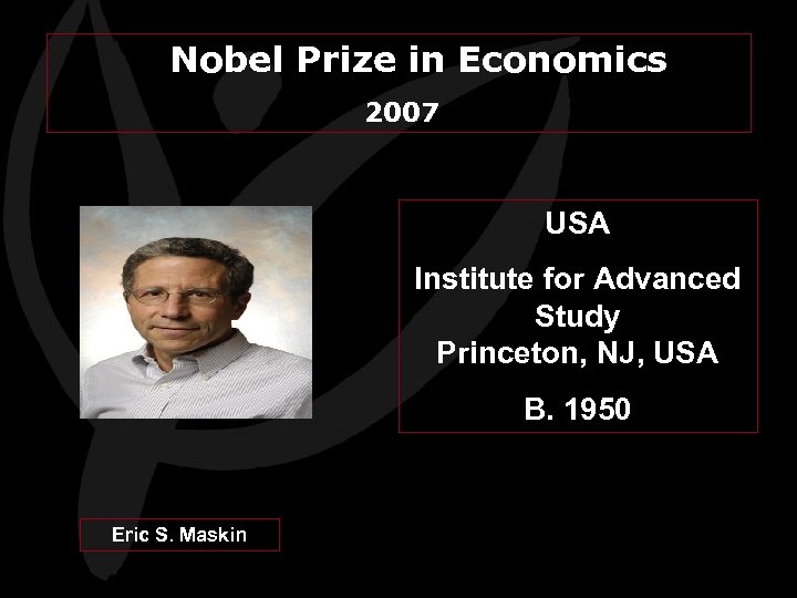 Nobel Prize in Economics 2007 USA Institute for Advanced Study Princeton, NJ, USA B.