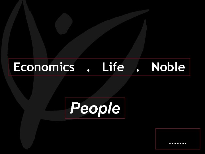 Economics. Life. Noble People ……. 