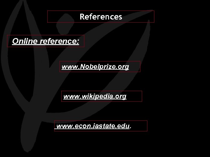 References Online reference: www. Nobelprize. org www. wikipedia. org www. econ. iastate. edu. 