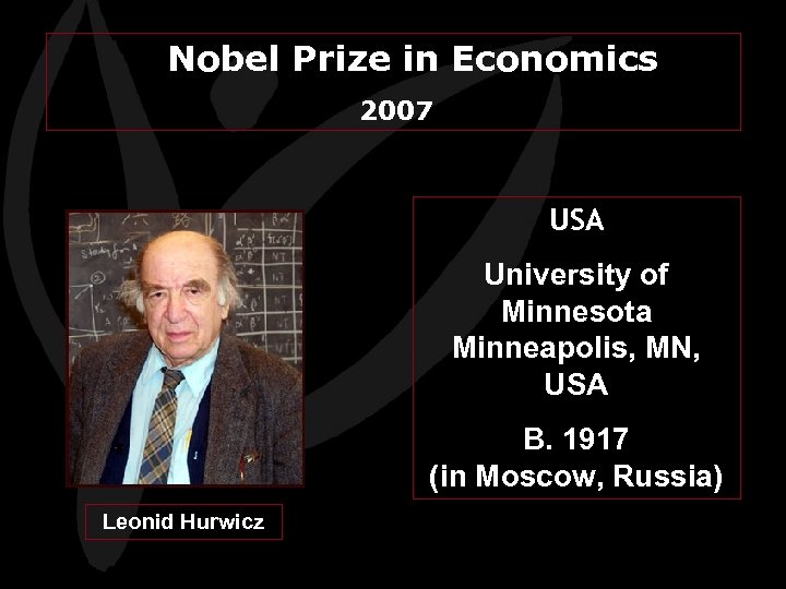 Nobel Prize in Economics 2007 USA University of Minnesota Minneapolis, MN, USA B. 1917