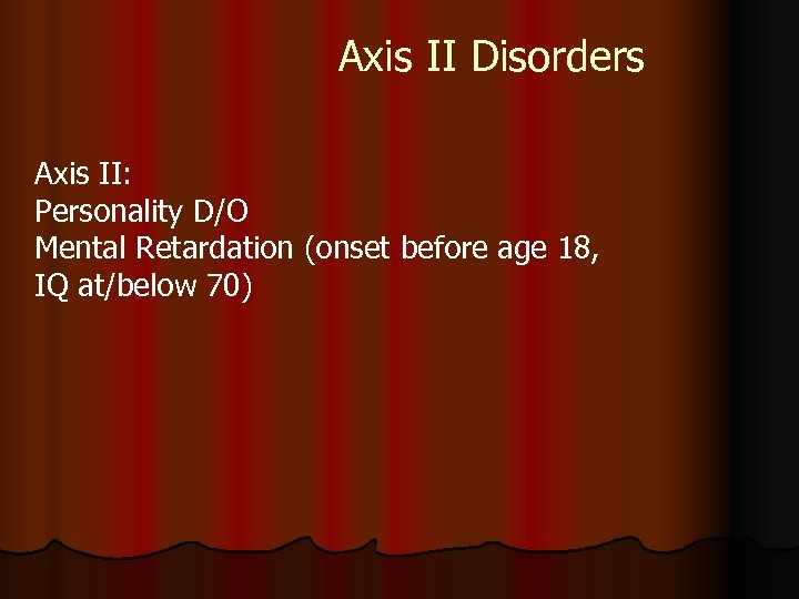 Axis II Disorders Axis II: Personality D/O Mental Retardation (onset before age 18, IQ