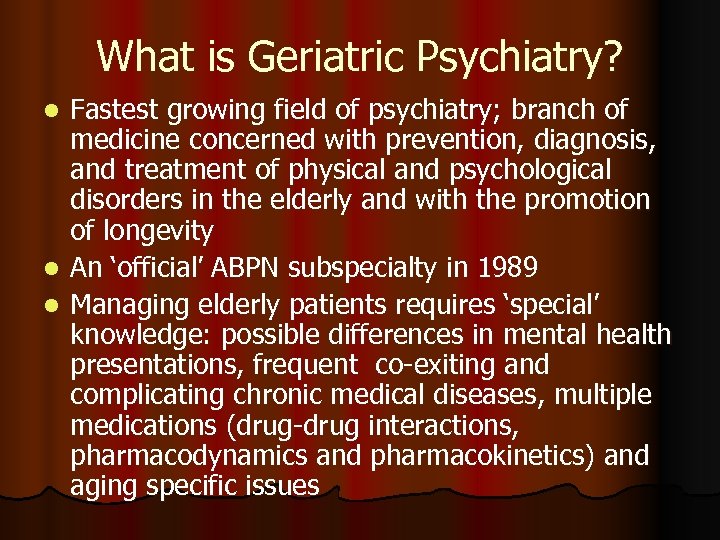 What is Geriatric Psychiatry? Fastest growing field of psychiatry; branch of medicine concerned with