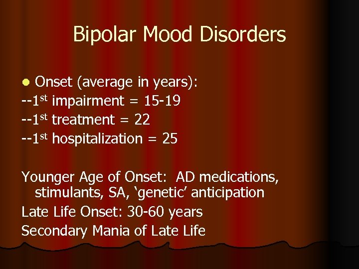 Bipolar Mood Disorders Onset (average in years): --1 st impairment = 15 -19 --1