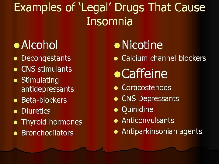 Examples of ‘Legal’ Drugs That Cause Insomnia l Alcohol l l l Decongestants CNS