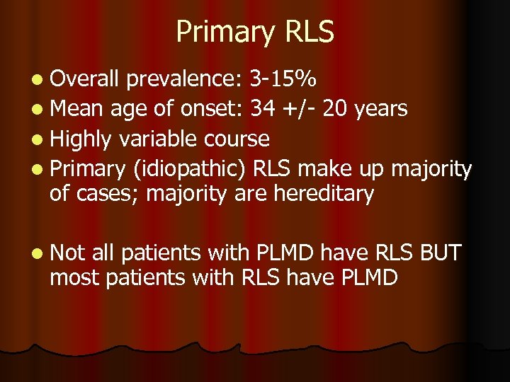 Primary RLS l Overall prevalence: 3 -15% l Mean age of onset: 34 +/-