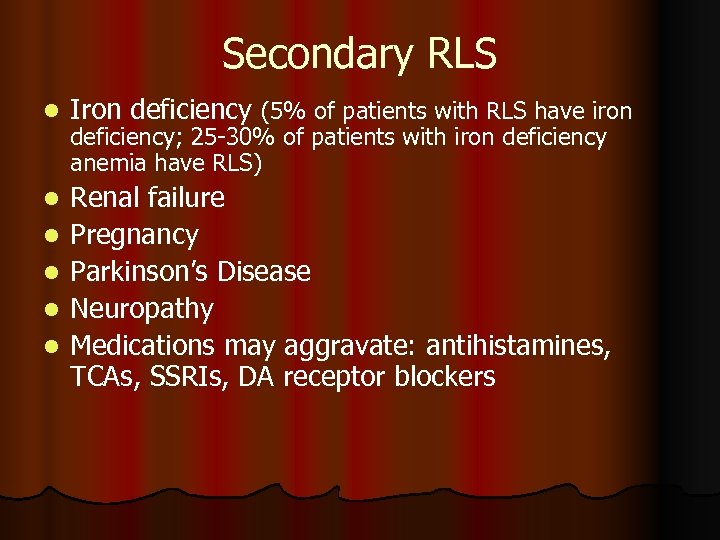 Secondary RLS l Iron deficiency (5% of patients with RLS have iron l Renal