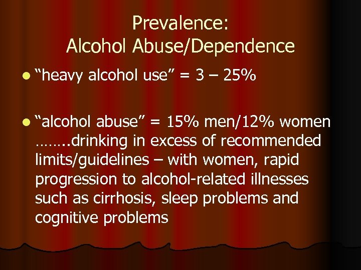 Prevalence: Alcohol Abuse/Dependence l “heavy alcohol use” = 3 – 25% l “alcohol abuse”