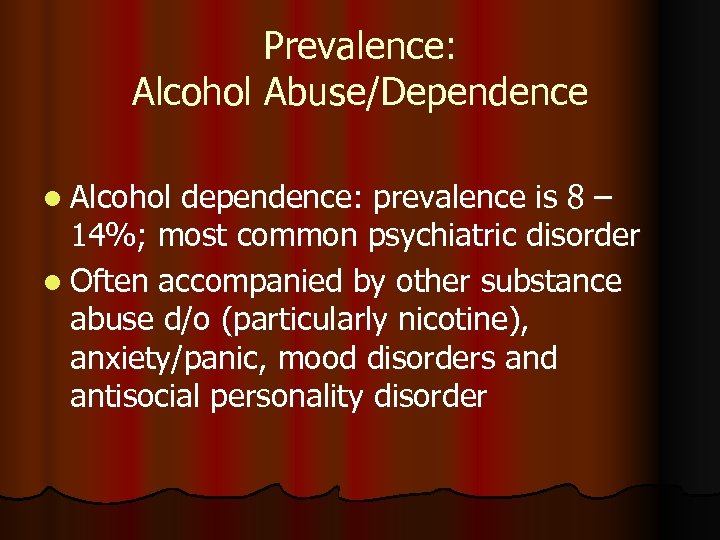 Prevalence: Alcohol Abuse/Dependence l Alcohol dependence: prevalence is 8 – 14%; most common psychiatric