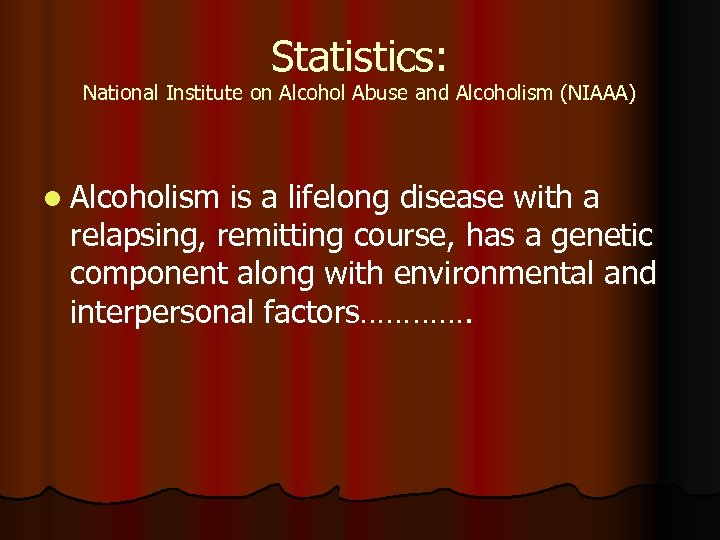 Statistics: National Institute on Alcohol Abuse and Alcoholism (NIAAA) l Alcoholism is a lifelong