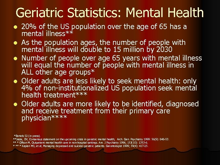 Geriatric Statistics: Mental Health l l l 20% of the US population over the