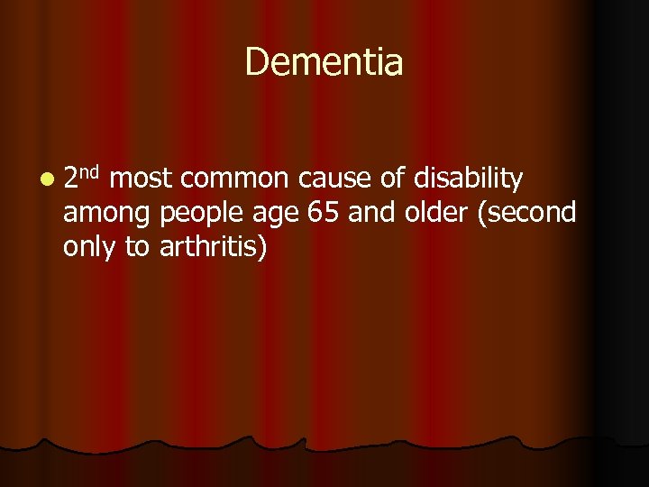 Dementia l 2 nd most common cause of disability among people age 65 and