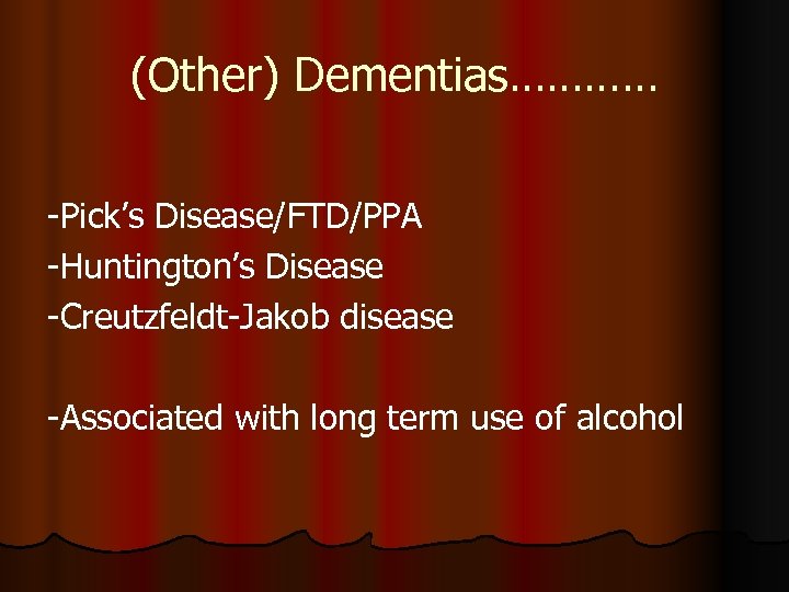 (Other) Dementias………… -Pick’s Disease/FTD/PPA -Huntington’s Disease -Creutzfeldt-Jakob disease -Associated with long term use of