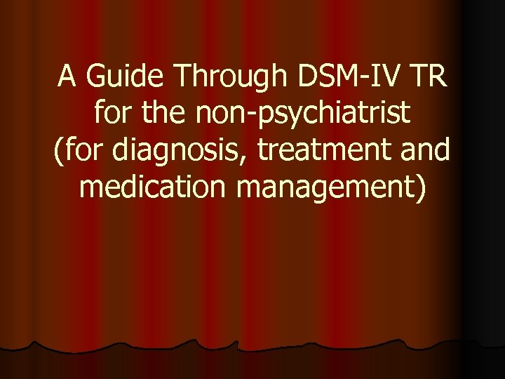 A Guide Through DSM-IV TR for the non-psychiatrist (for diagnosis, treatment and medication management)