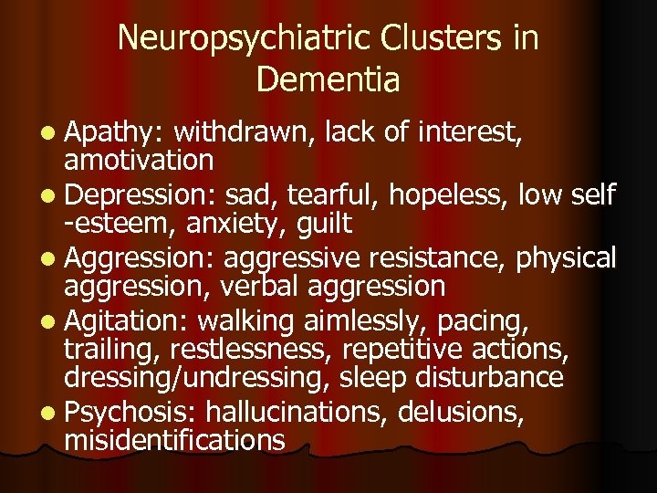 Neuropsychiatric Clusters in Dementia l Apathy: withdrawn, lack of interest, amotivation l Depression: sad,