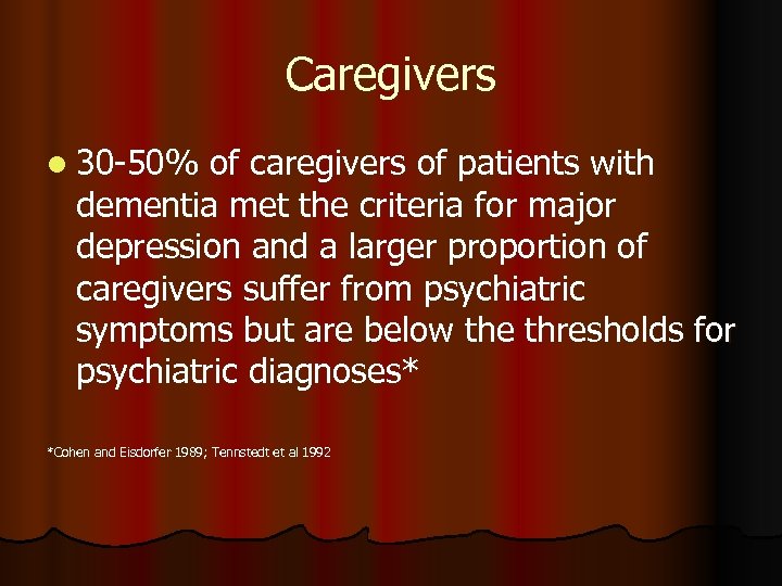 Caregivers l 30 -50% of caregivers of patients with dementia met the criteria for