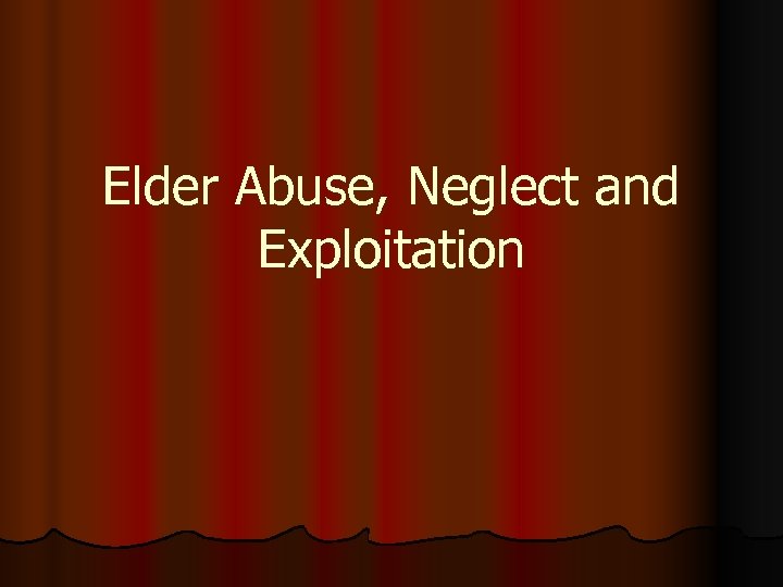 Elder Abuse, Neglect and Exploitation 