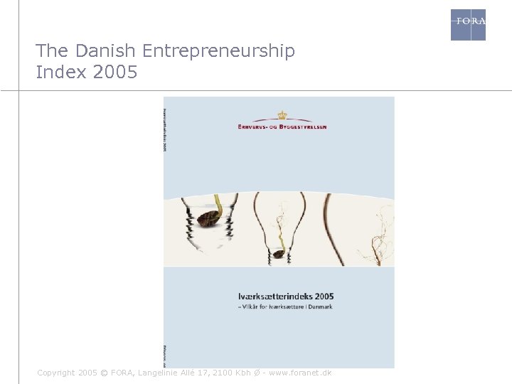 The Danish Entrepreneurship Index 2005 Copyright 2005 © FORA, Langelinie Allé 17, 2100 Kbh
