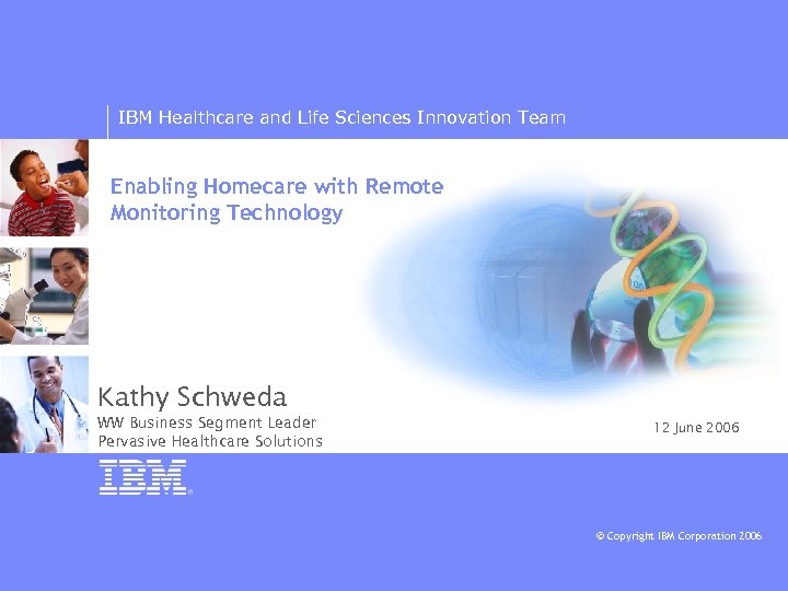 IBM Healthcare and Life Sciences Innovation Team Enabling Homecare with Remote Monitoring Technology Kathy
