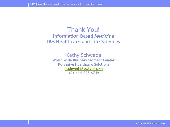 IBM Healthcare and Life Sciences Innovation Team Thank You! Information Based Medicine IBM Healthcare