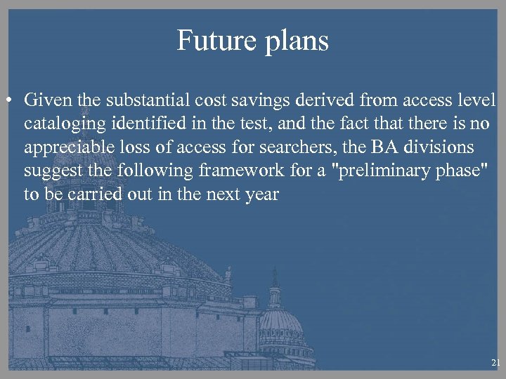 Future plans • Given the substantial cost savings derived from access level cataloging identified