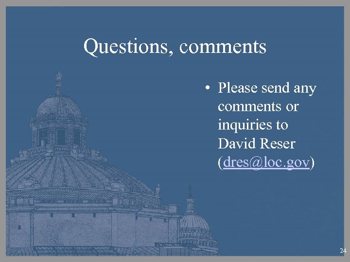 Questions, comments • Please send any comments or inquiries to David Reser (dres@loc. gov)