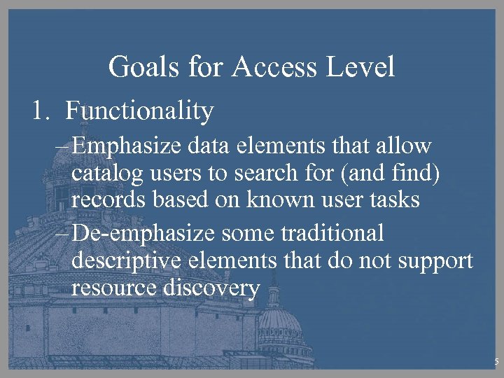 Goals for Access Level 1. Functionality – Emphasize data elements that allow catalog users