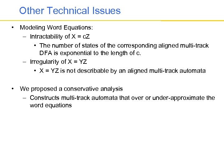 Other Technical Issues • Modeling Word Equations: – Intractability of X = c. Z