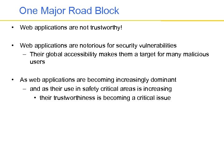 One Major Road Block • Web applications are not trustworthy! • Web applications are