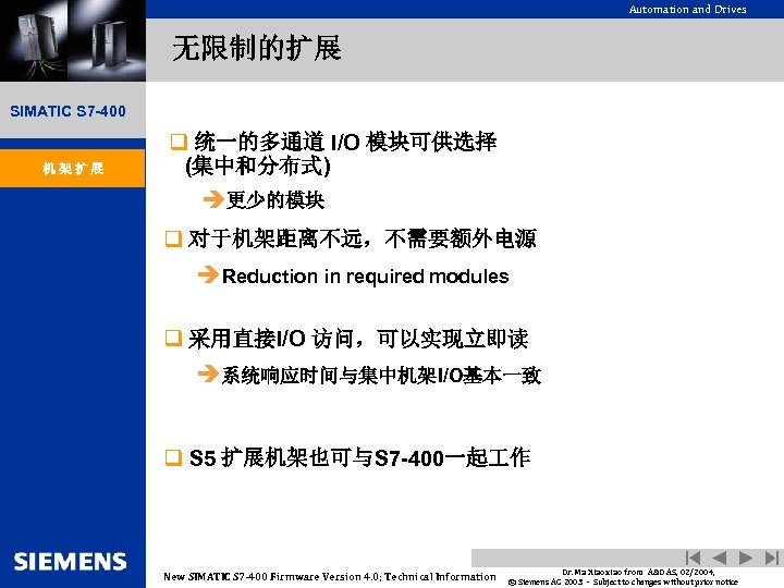 Automation and Drives 无限制的扩展 SIMATIC S 7 -400 机架扩展 q 统一的多通道 I/O 模块可供选择 (集中和分布式)