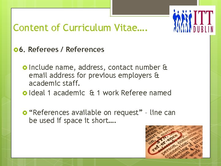 Content of Curriculum Vitae…. 6. Referees / References Include name, address, contact number &