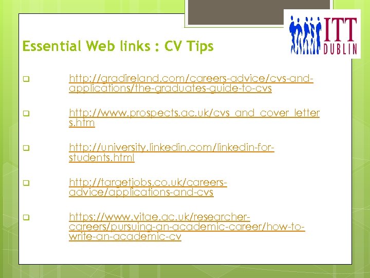 Essential Web links : CV Tips q http: //gradireland. com/careers-advice/cvs-andapplications/the-graduates-guide-to-cvs q http: //www. prospects.