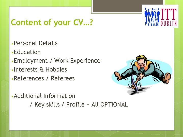 Content of your CV…? • Personal Details • Education • Employment / Work Experience