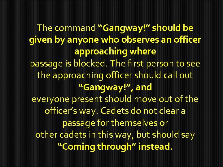 The command “Gangway!” should be given by anyone who observes an officer approaching where