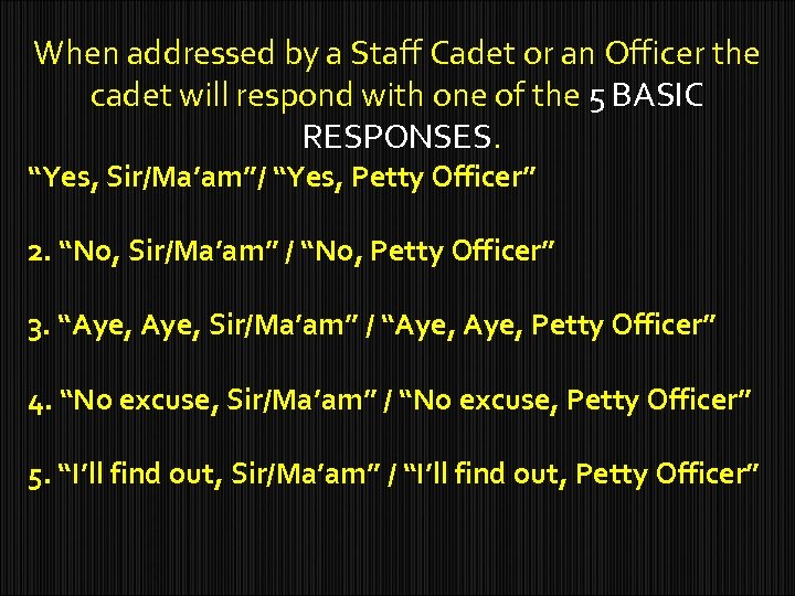 When addressed by a Staff Cadet or an Officer the cadet will respond with