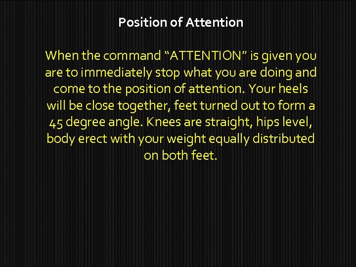 Position of Attention When the command “ATTENTION” is given you are to immediately stop