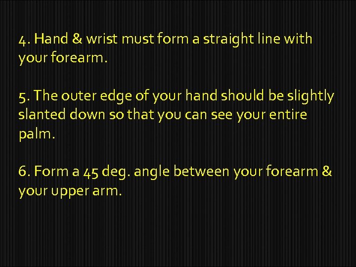 4. Hand & wrist must form a straight line with your forearm. 5. The