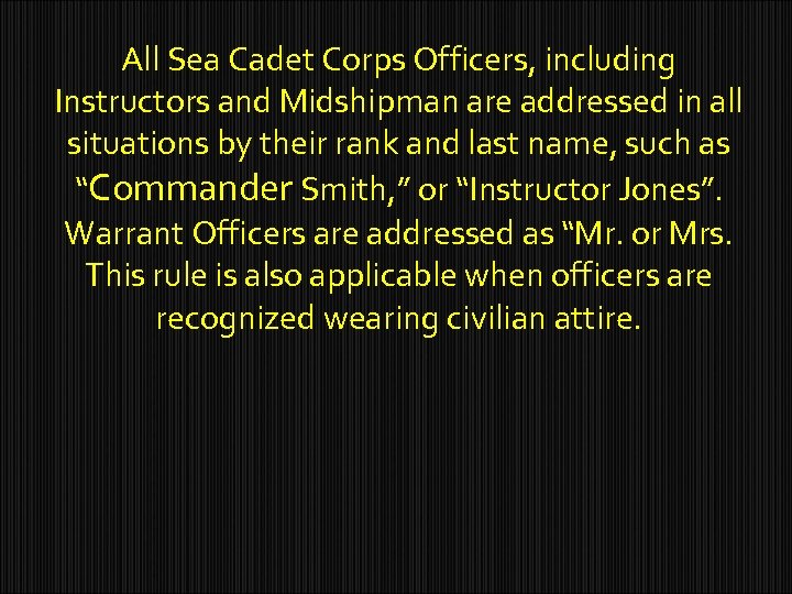 All Sea Cadet Corps Officers, including Instructors and Midshipman are addressed in all situations