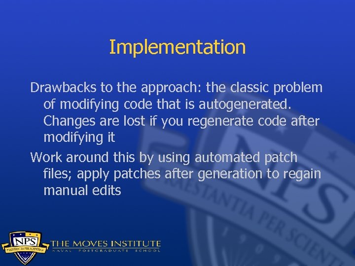 Implementation Drawbacks to the approach: the classic problem of modifying code that is autogenerated.