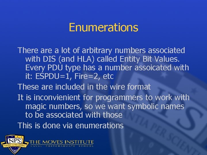 Enumerations There a lot of arbitrary numbers associated with DIS (and HLA) called Entity