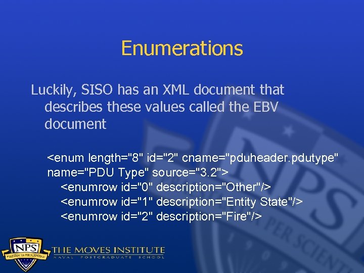 Enumerations Luckily, SISO has an XML document that describes these values called the EBV
