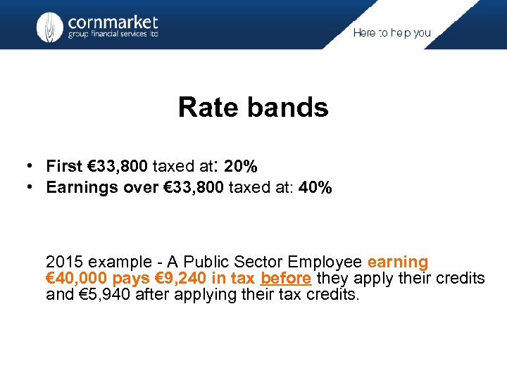 Rate bands • First € 33, 800 taxed at: 20% • Earnings over €