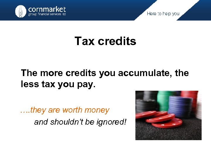 Tax credits The more credits you accumulate, the less tax you pay. …. they