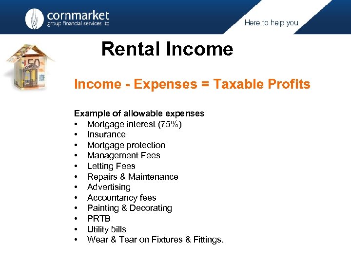 Rental Income - Expenses = Taxable Profits Example of allowable expenses • Mortgage interest