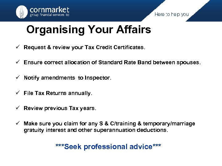 Organising Your Affairs ü Request & review your Tax Credit Certificates. ü Ensure correct