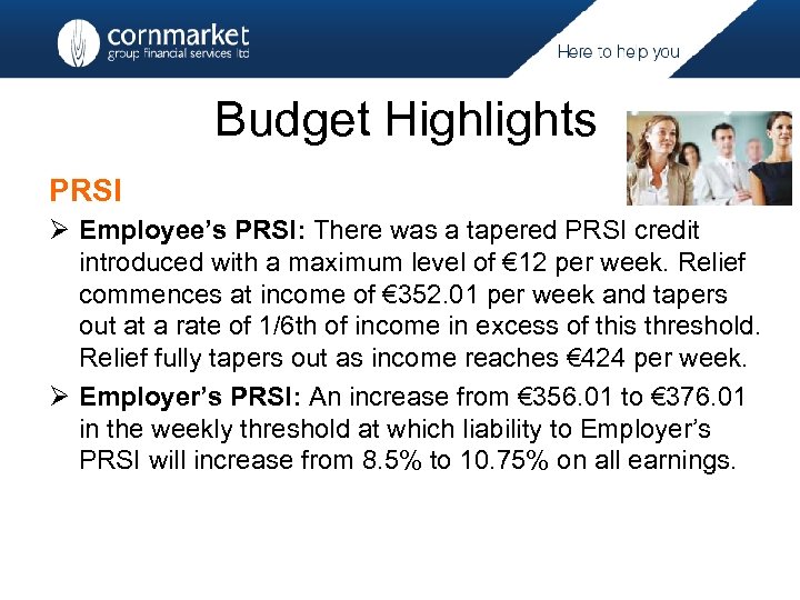 Budget Highlights PRSI Ø Employee’s PRSI: There was a tapered PRSI credit introduced with